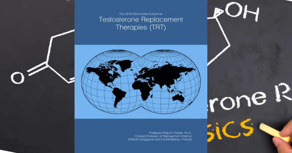 The 2019-2024 World Outlook for Testosterone Replacement Therapies (TRT) Review Book