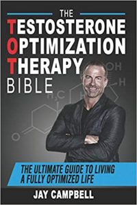 The Testosterone Optimization Therapy Bible The Ultimate Guide to Living a Fully Optimized Life by Jay Campbell