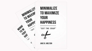 Minimalize to Maximize Your Happiness Cut the Crap